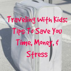 Traveling With Kids: Tips To Save You Time, Money, & Stress